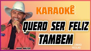 KARAOKÊ  Quero Ser Feliz Também MANO WALTER [upl. by Retrac]