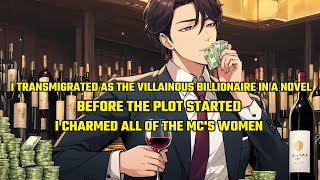 I Reborn as the Villainous Billionaire in a NovelBefore Plot StartedI Charmed All of the MCs Women [upl. by Eniawtna]