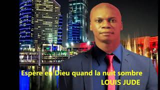 ESPERE EN DIEU QUAND LA NUIT SOMBRE LOUIS JUDE [upl. by Yort]