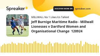 Jeff Burnige Maritime Radio  Millwall Lionesses v Dartford Women and Organisational Change 120924 [upl. by Deeann]