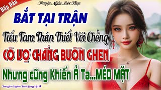 Tận mắt thấy tiểu tam thân thiết với chồng cô vợ chẳng buồn ghen nhưng vẫn khiến ả ta xanh mặtVà [upl. by Gusba]