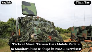 Tactical Move Taiwan Uses Mobile Radars to Monitor Chinese Ships in NOAC Exercises [upl. by Norramic]