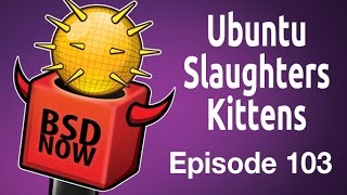 Ubuntu Slaughters Kittens  BSD Now 103 [upl. by Aikin]