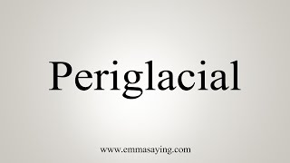 How To Say Periglacial [upl. by Silsbye560]