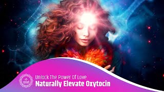 Naturally Elevate Oxytocin Unlock The Power Of Love  Boost Oxytocin For Stronger Brain Connections [upl. by Odlonyer]