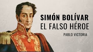 Simón Bolívar el falso héroe  Pablo Victoria  latribunalahistoria [upl. by Kamillah915]