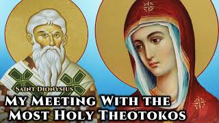 My Meeting With the Most Holy Theotokos  St Dionysius the Areopagite [upl. by Duong]