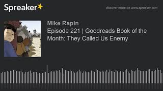 Episode 221  Goodreads Book of the Month They Called Us Enemy [upl. by Nothgierc]