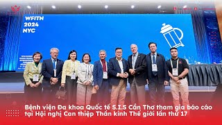 Bệnh viện Đa khoa Quốc Tế SIS Cần Thơ tham gia báo cáo tại Hội nghị Can thiệp Thần kinh Thế giới [upl. by Julis]