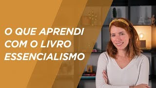 O que aprendi com o livro Essencialismo [upl. by Oremor]