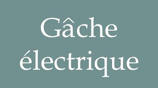 How to Pronounce Gâche électrique Electric strike Correctly in French [upl. by Carmine]