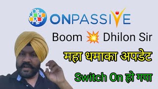 Onpassive latest update  dhillon Sir Boom  महा धमाका अपडेट  Switch on हो गया [upl. by Tade572]