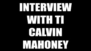 INTERVIEW WITH TI CALVIN MAHONEY [upl. by Enilec111]