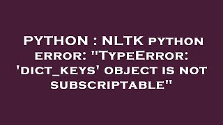 PYTHON  NLTK python error quotTypeError dictkeys object is not subscriptablequot [upl. by Patrick387]