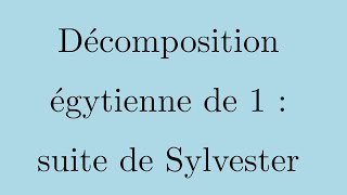 Décomposition égyptienne de 1  suite de Sylvester [upl. by Adigirb]