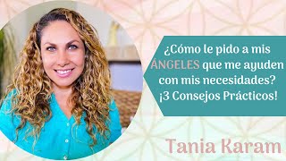 ¡3 Consejos PRÁCTICOS de CÓMO le pido a mis ÁNGELES  Tania Karam [upl. by Etnauq]