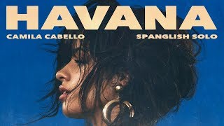 Camila Cabello  Havana Spanglish Solo Version [upl. by Bunnie]