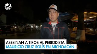 Asesinan a tiros al periodista Mauricio Cruz Solís en Michoacán [upl. by Yaya]