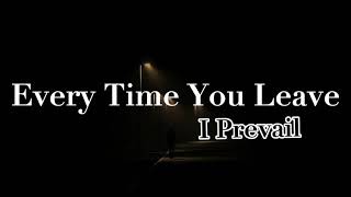 Every Time You Leave  I Prevail Lyrics [upl. by Ahsinirt]