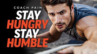 STAY HUNGRY STAY HUMBLE Most Powerful Motivational Speech  Coach Pain [upl. by Romney568]