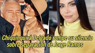 Chiquinquirá Delgado rompe su silencio sobre separación de Jorge Ramos [upl. by Ysteb]