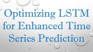 Optimizing LSTM for Enhanced Time Series Prediction [upl. by Asirrom]