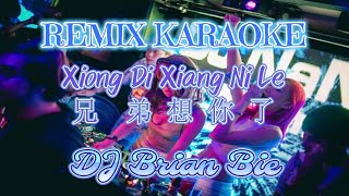 Remix Karaoke  No Vocal  Xiong Di Xiang Ni Le  兄弟想你了  By Dj Brian Bie [upl. by Yecats]