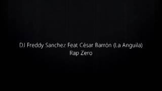 Freddy Sanchez Featuring Cesar Barron La Anguila  Rap Zero [upl. by Yart654]