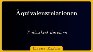 Wie zeigt man dass quotTeilbarkeit durch mquot eine Äquivalenzrelation induziert [upl. by Gallagher]