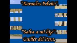 KARAOKEGuiller del PeruSalva a mi hijo Pekeño [upl. by Dorris]