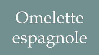 How to Pronounce Omelette espagnole Spanish omelette Correctly in French [upl. by Eelaroc]