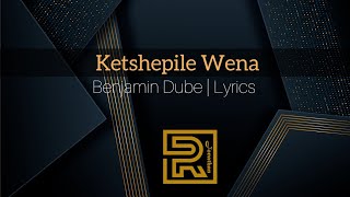 Ketshepile wena  Benjamin Dube  Lyrics [upl. by Crompton]