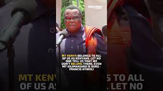 Mt Kenya belongs to all of us as Kenyans Even Mt Kilimanjaro is ours  Francis Atwoli [upl. by Au64]