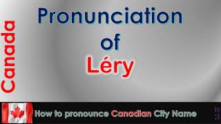 Léry  How to pronounce Léry Roussillon Montérégie in French Canadian accent [upl. by Ginny]