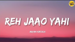 Aryan Katoch  Reh Jaao Yahi  Lyrics   Lyric VIBES [upl. by Attenaej972]