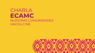 CineCharlas  ECAMC Nuestras comunidades hacen cine [upl. by Etana313]