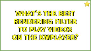 whats the best rendering filter to play videos on THE KMPLAYER 2 Solutions [upl. by Gnov]