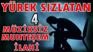 YÜREK SIZLATAN 4 MUHTEŞEM MÜZİKSİZ İLAHİ EN SEVİLEN EN GÜZEL İLAHİLER [upl. by Menell]