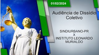 Audiência de Dissídio Coletivo  SINDIURBANOPR x INSTITUTO LEONARDO MURIALDO 01022024  14h00 [upl. by Notlek]