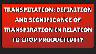 Transpiration Definition and Significance of Transpiration in relation to Crop Productivity [upl. by Shere]