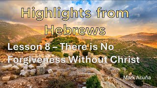 Highlights from Hebrews  Lesson 8 There is no forgiveness without Christ [upl. by Whitford391]