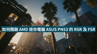 如何開啟 AMD 迷你電腦 ASUS PN53 的 RSR 及 FSR [upl. by Margaux]