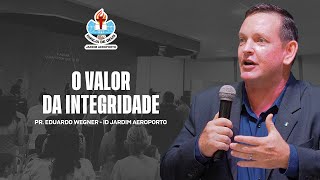 O VALOR DA INTEGRIDADE  PR EDUARDO WEGNER  ID JARDIM AEROPORTO [upl. by Faun]