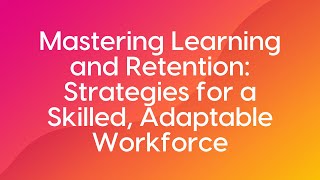 Mastering Learning and Retention Strategies for a Skilled Adaptable Workforce [upl. by Queri]