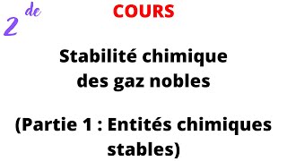 Cours 2de  Stabilité chimique des gaz nobles Partie 1 Entités chimiques stables [upl. by Aikemal960]