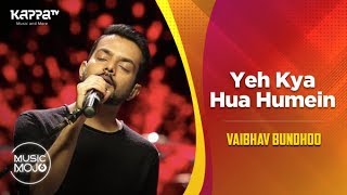 Yeh Kya Hua Humein  Vaibhav Bundhoo  Music Mojo Season 6  Kappa TV [upl. by Regazzi]