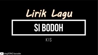 LIRIK  KIS  SI BODOH [upl. by Tare]