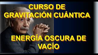 12 ENERGÍA OSCURA DE VACÍO CURSO GRAVITACIÓN CUÁNTICA [upl. by Krug]