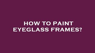 How to paint eyeglass frames [upl. by Enileuqcaj]