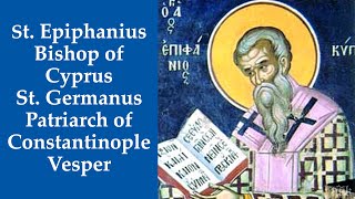 St Epiphanius Bishop of Cyprus St Germanus Patriarch of Constantinople Vesper [upl. by Riker]